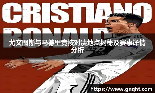 尤文图斯与马德里竞技对决地点揭秘及赛事详情分析