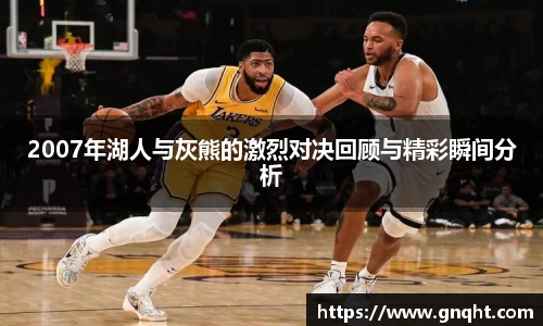 2007年湖人与灰熊的激烈对决回顾与精彩瞬间分析