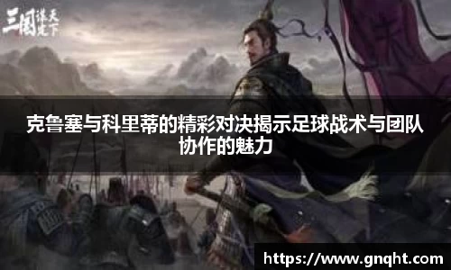 克鲁塞与科里蒂的精彩对决揭示足球战术与团队协作的魅力