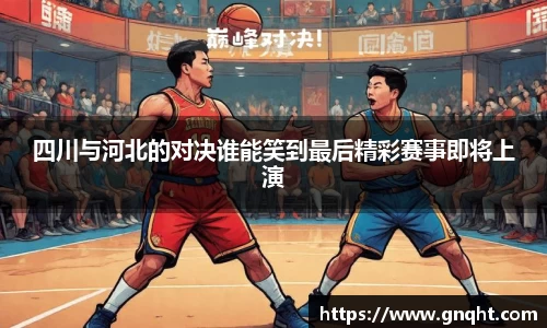 四川与河北的对决谁能笑到最后精彩赛事即将上演