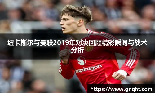 纽卡斯尔与曼联2019年对决回顾精彩瞬间与战术分析