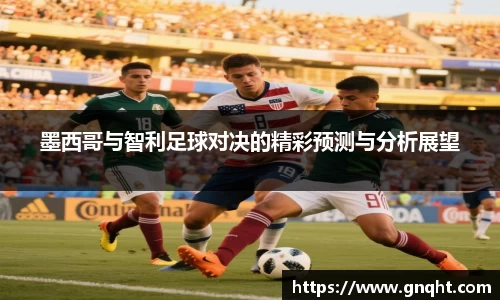 墨西哥与智利足球对决的精彩预测与分析展望