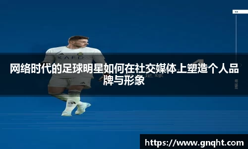 网络时代的足球明星如何在社交媒体上塑造个人品牌与形象
