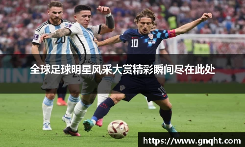 全球足球明星风采大赏精彩瞬间尽在此处